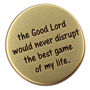 The Good Lord Would Never Disrupt The Best Game of My Life - Golf Ball Marker