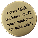 I Don't Think The Heavy Stuff's Going To Come Down For Quite A While - Golf Ball Marker