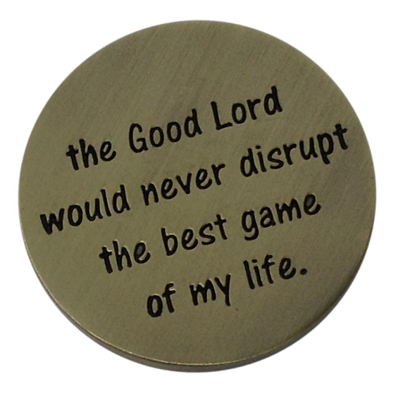 The Good Lord Would Never Disrupt The Best Game of My Life - Golf Ball Marker