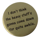 I Don't Think The Heavy Stuff's Going To Come Down For Quite A While - Golf Ball Marker